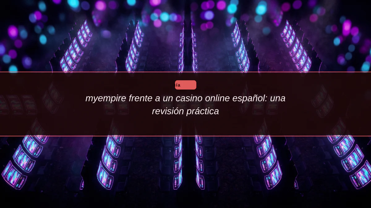 myempire frente a un casino online español: una revisión práctica