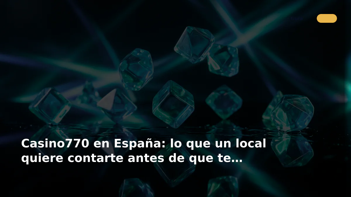 Casino770 en España: lo que un local quiere contarte antes de que te registres