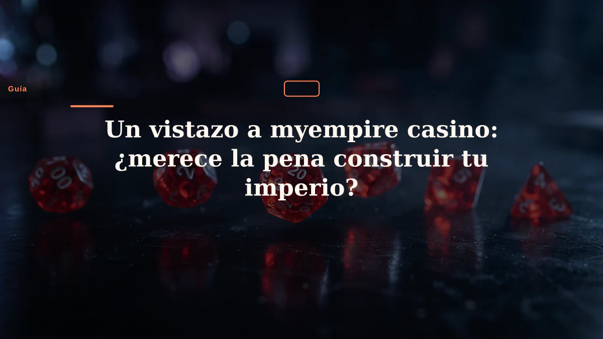 Un vistazo a myempire casino: ¿merece la pena construir tu imperio?