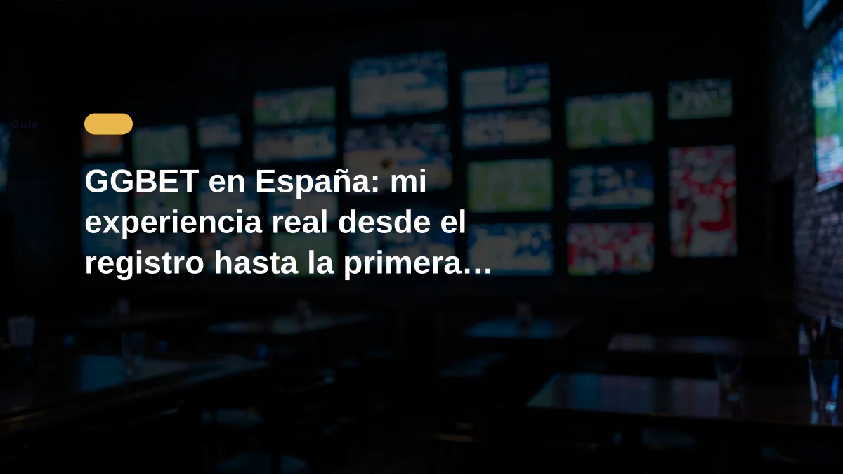 GGBET en España: mi experiencia real desde el registro hasta la primera apuesta