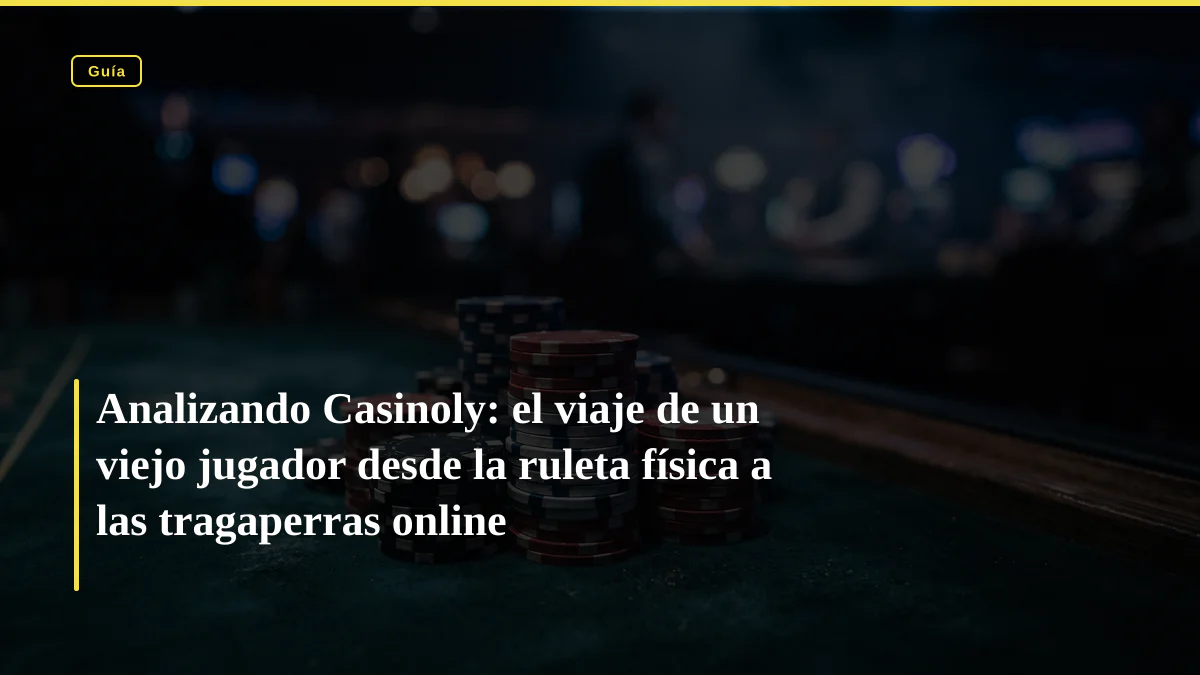 Analizando Casinoly: el viaje de un viejo jugador desde la ruleta física a las tragaperras online