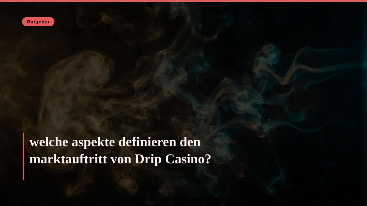 welche aspekte definieren den marktauftritt von Drip Casino?