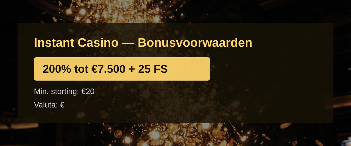 Instant Casino — Bonusvoorwaarden: 200% tot €7.500 + 25 FS