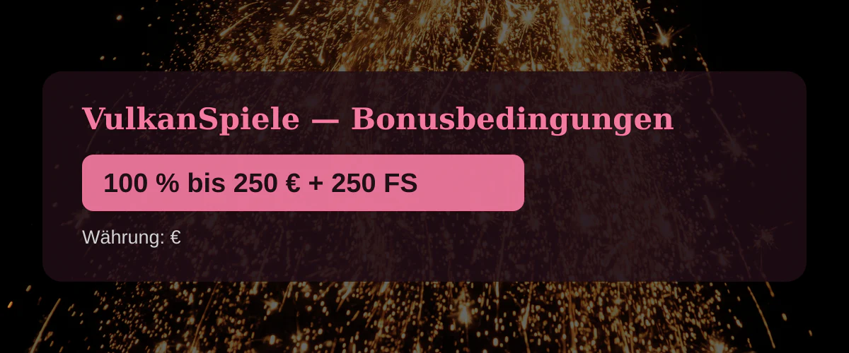 VulkanSpiele — Bonusbedingungen: 100 % bis 250 € + 250 FS VulkanSpiele — Bonusbedingungen: 100 % bis 250 € + 250 FS