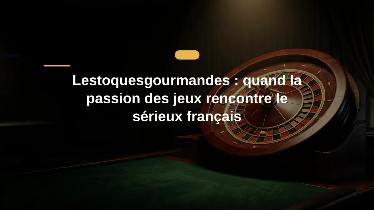 Lestoquesgourmandes : quand la passion des jeux rencontre le sérieux français