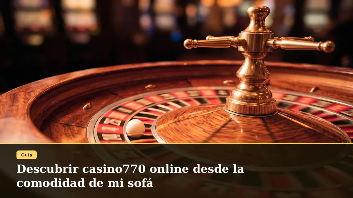 Descubrir casino770 online desde la comodidad de mi sofá