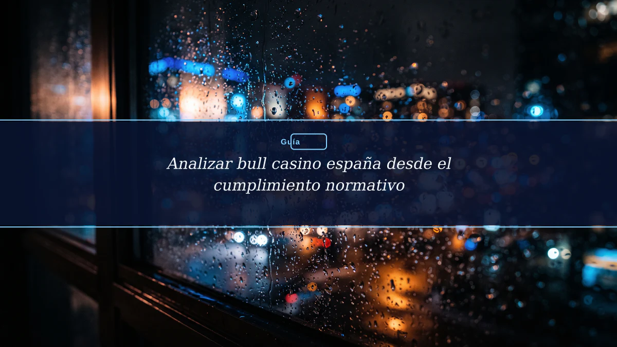 Analizar bull casino españa desde el cumplimiento normativo