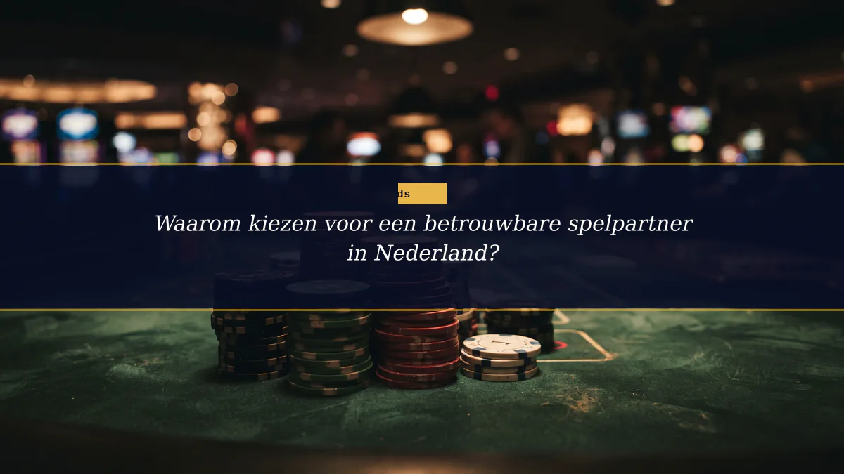 Waarom kiezen voor een betrouwbare spelpartner in Nederland?