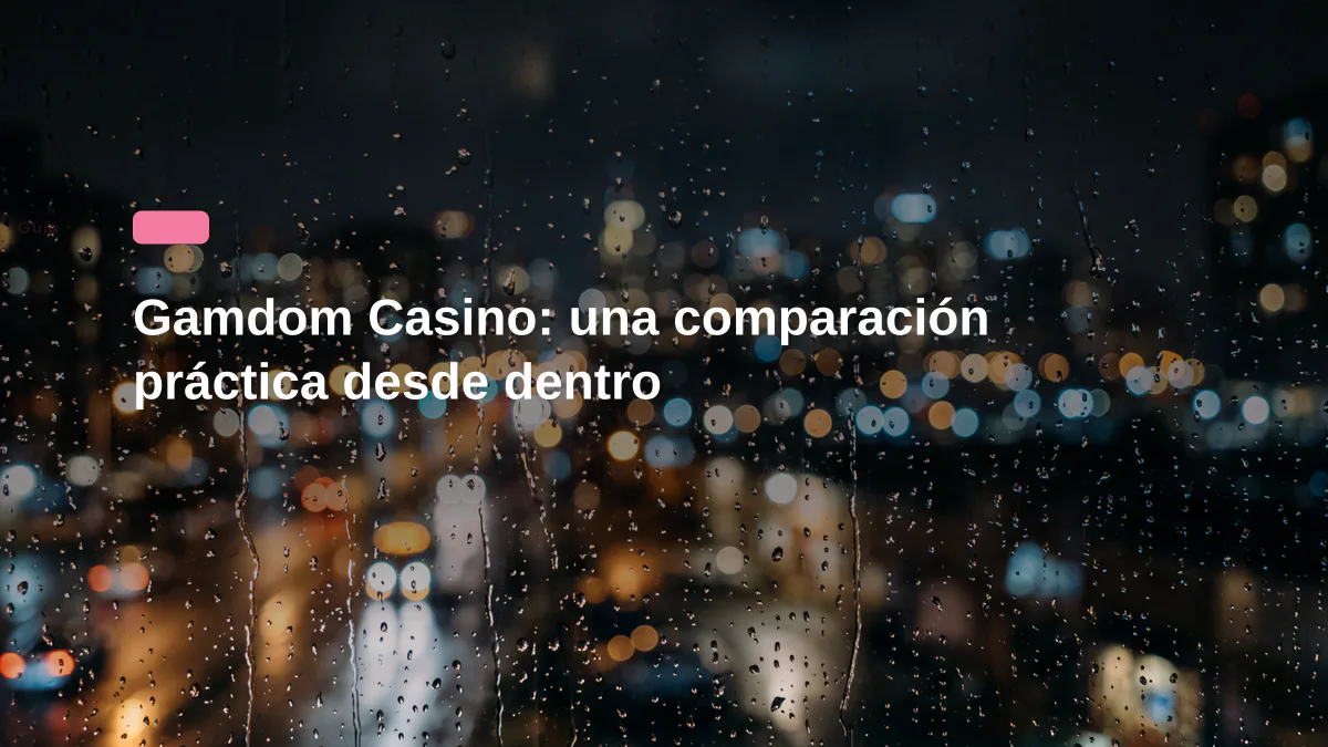 Gamdom Casino: una comparación práctica desde dentro