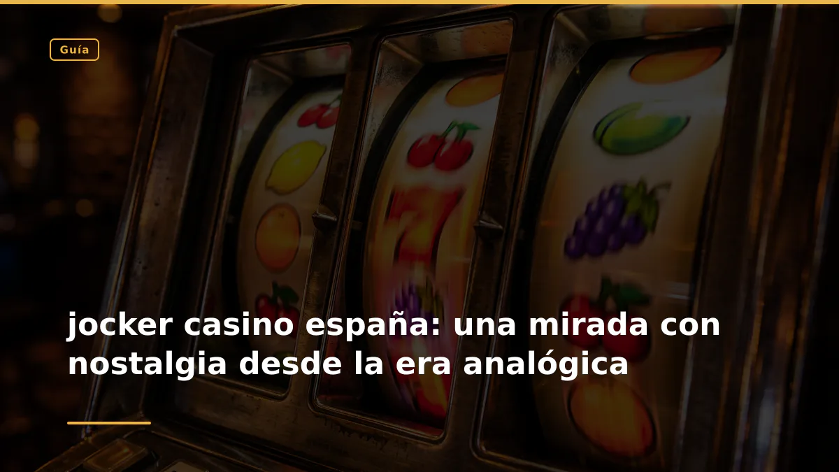 jocker casino españa: una mirada con nostalgia desde la era analógica