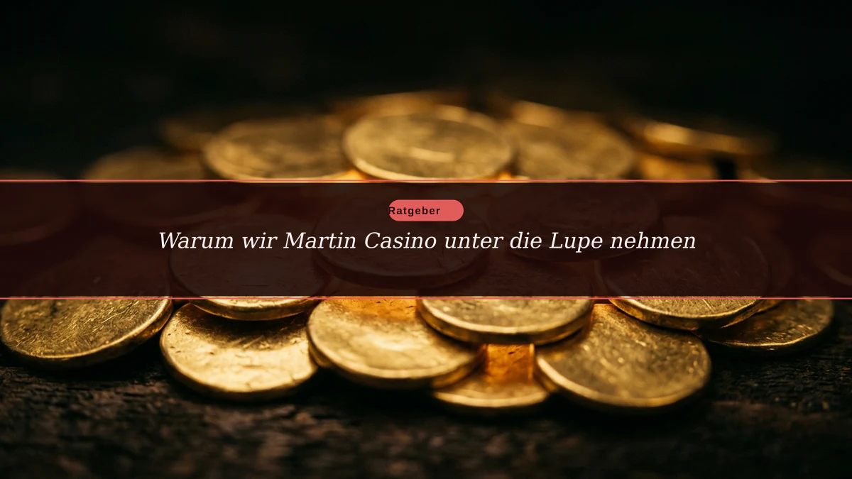 Warum wir Martin Casino unter die Lupe nehmen