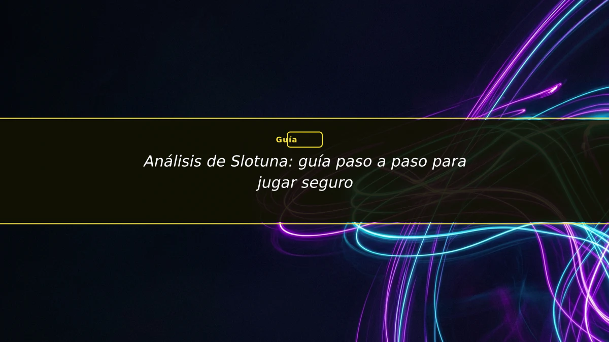 Análisis de Slotuna: guía paso a paso para jugar seguro