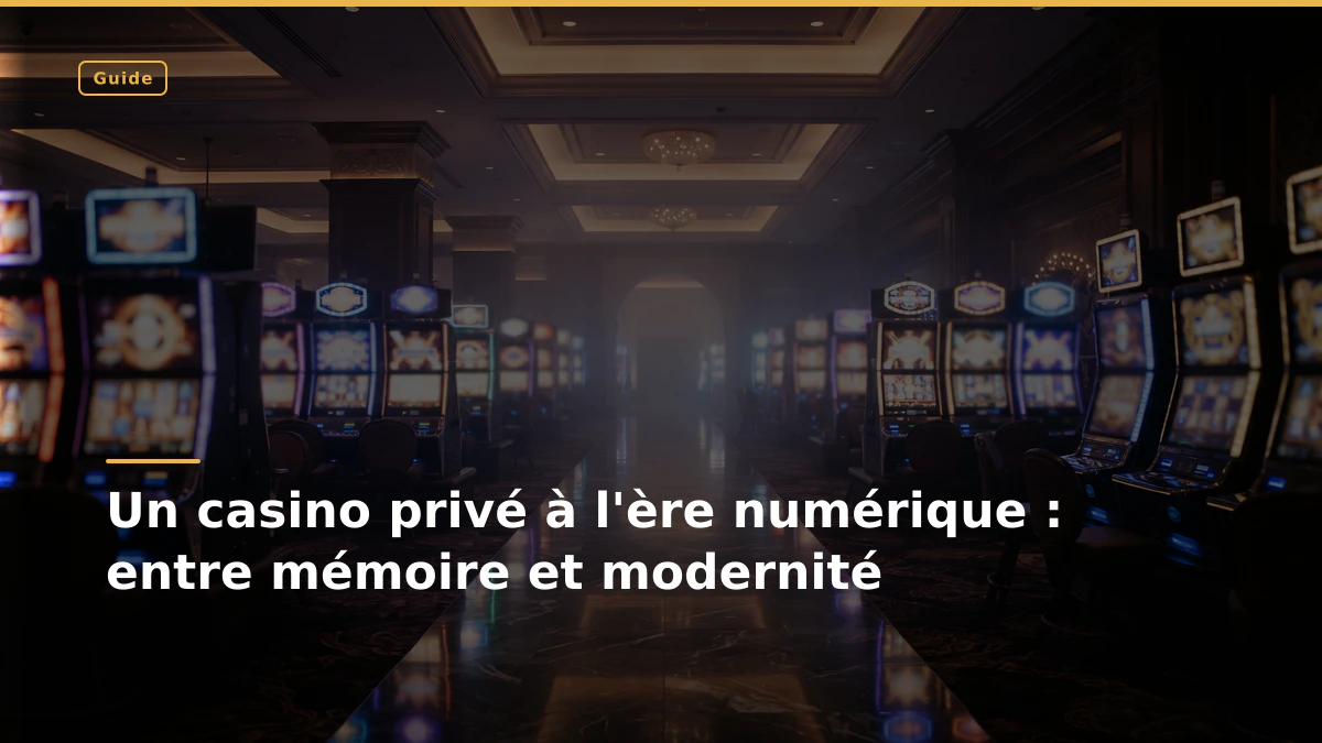 Un casino privé à l'ère numérique : entre mémoire et modernité