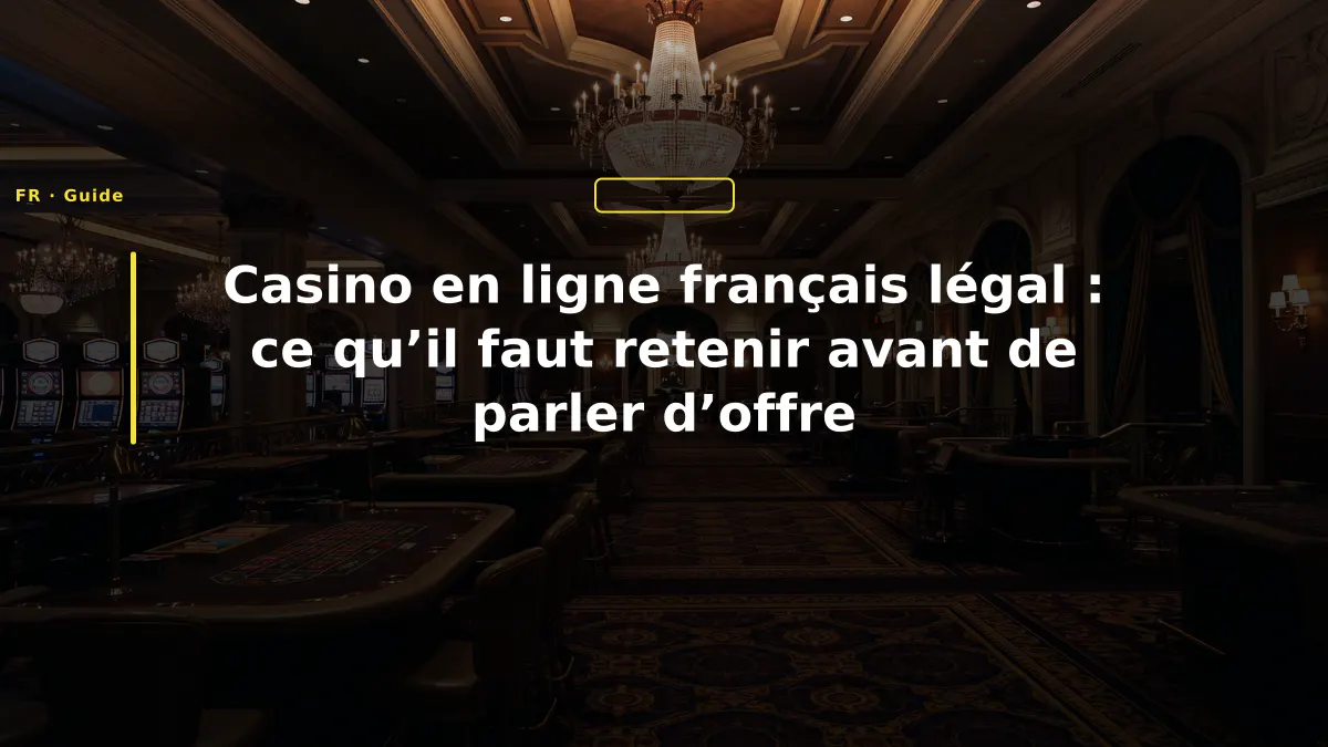 Casino en ligne français légal : ce qu’il faut retenir avant de parler d’offre