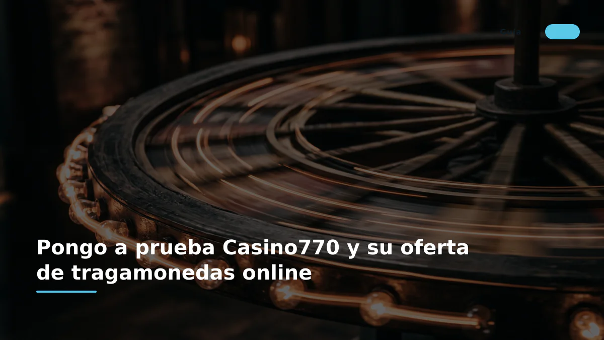 Pongo a prueba Casino770 y su oferta de tragamonedas online