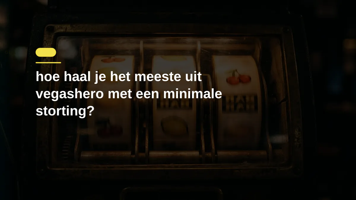 hoe haal je het meeste uit vegashero met een minimale storting?