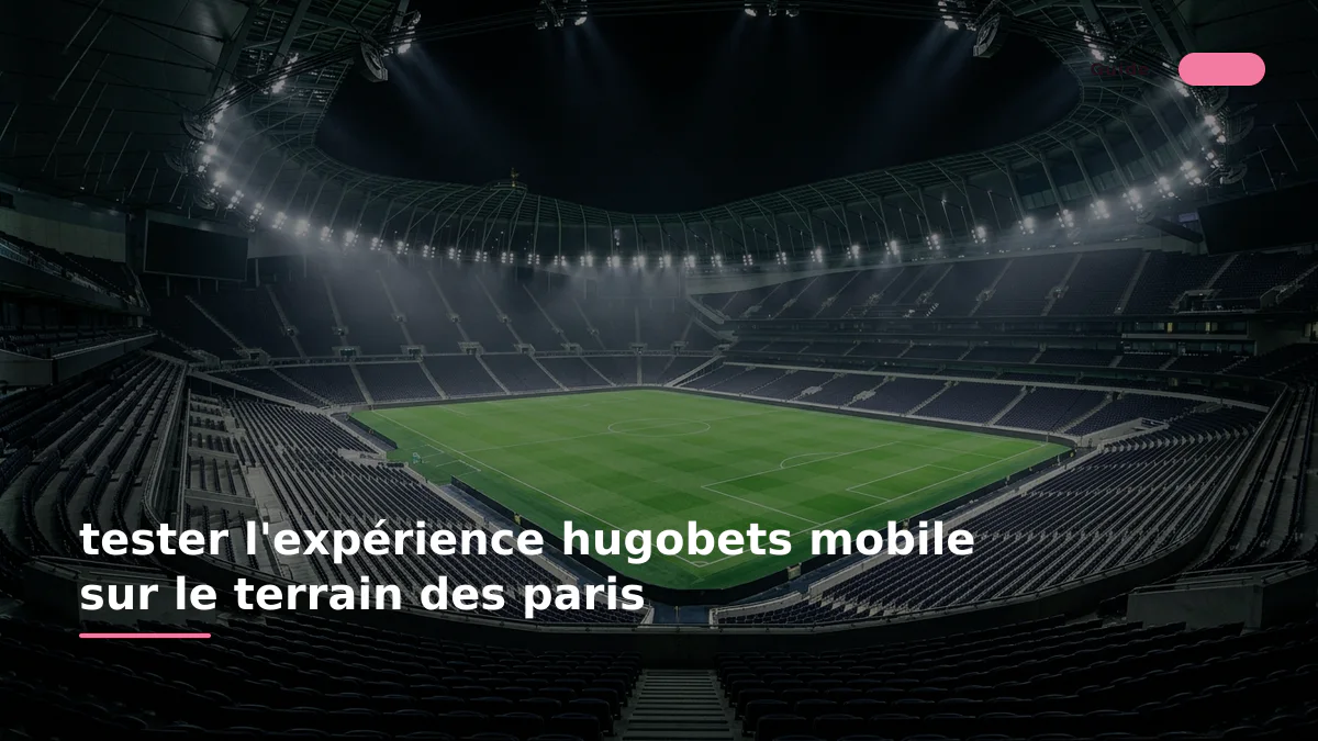 tester l'expérience hugobets mobile sur le terrain des paris