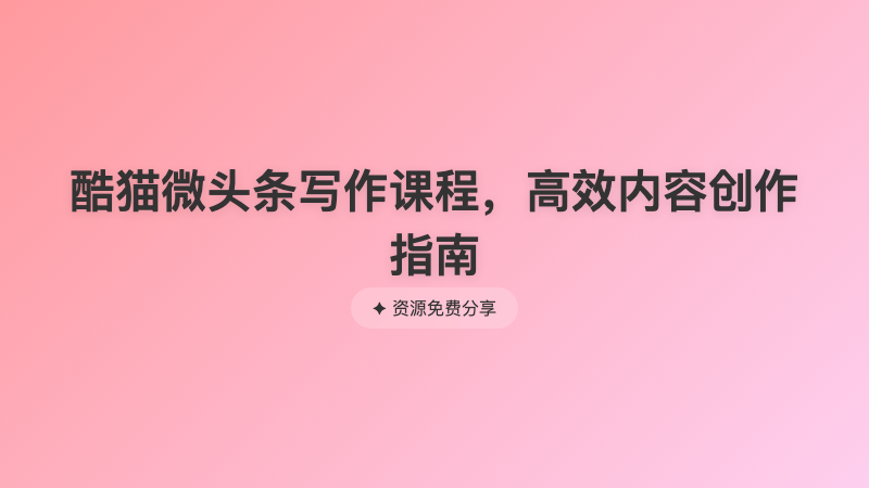 酷猫微头条写作课程，高效内容创作指南