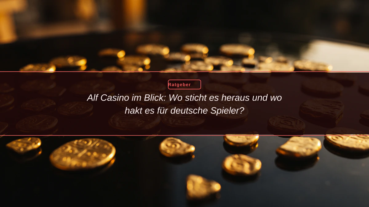 Alf Casino im Blick: Wo sticht es heraus und wo hakt es für deutsche Spieler?