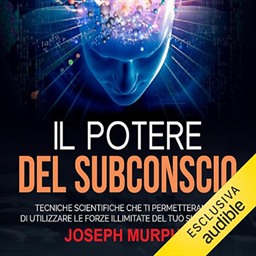 Joseph Murphy – Il Potere del Subconscio꞉ Tecniche scientifiche che ti permetteranno di utilizzare le forze illimitate del tuo Subconscio (2020) (mp3 – 128 kbps)