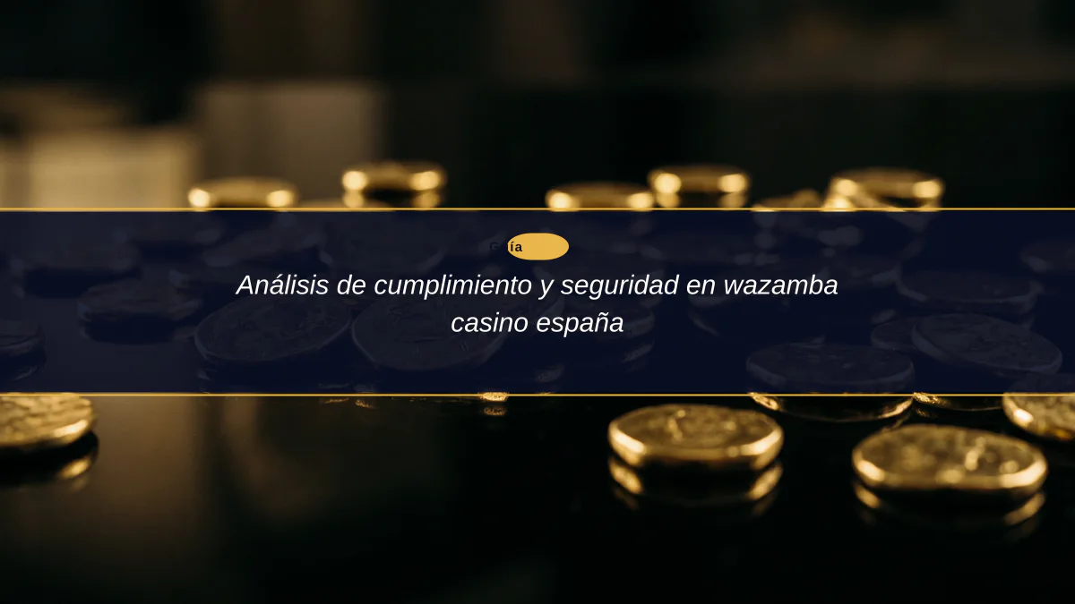 Análisis de cumplimiento y seguridad en wazamba casino españa