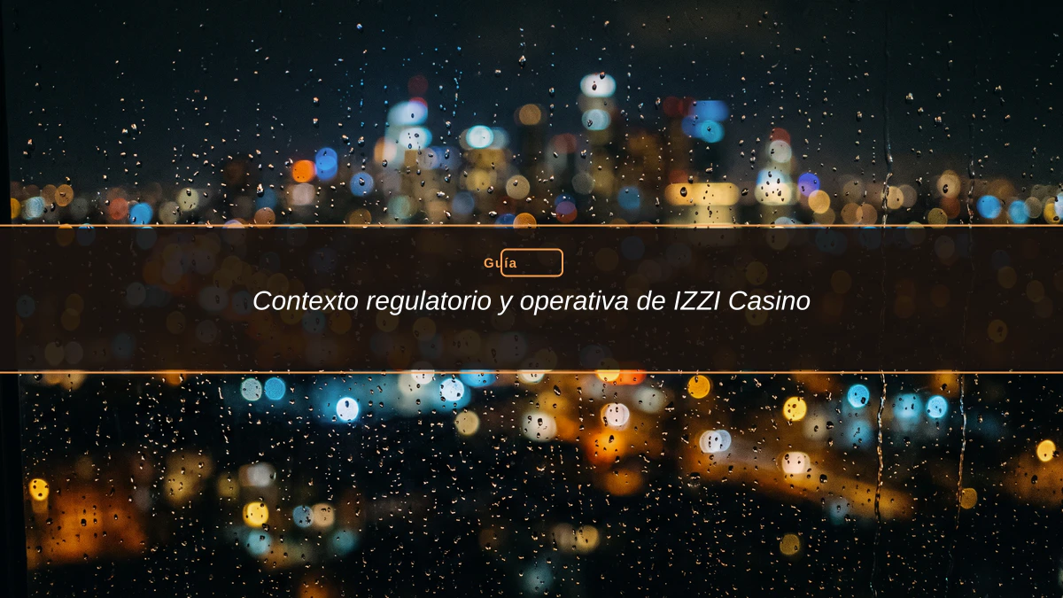 Contexto regulatorio y operativa de IZZI Casino