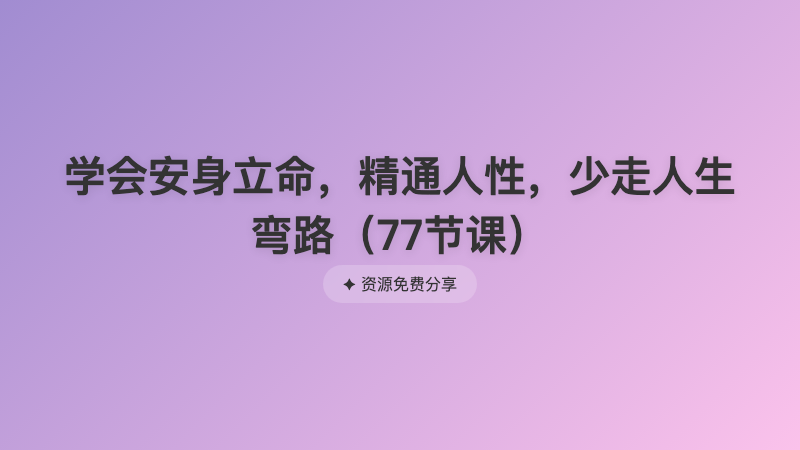学会安身立命，精通人性，少走人生弯路（77节课）