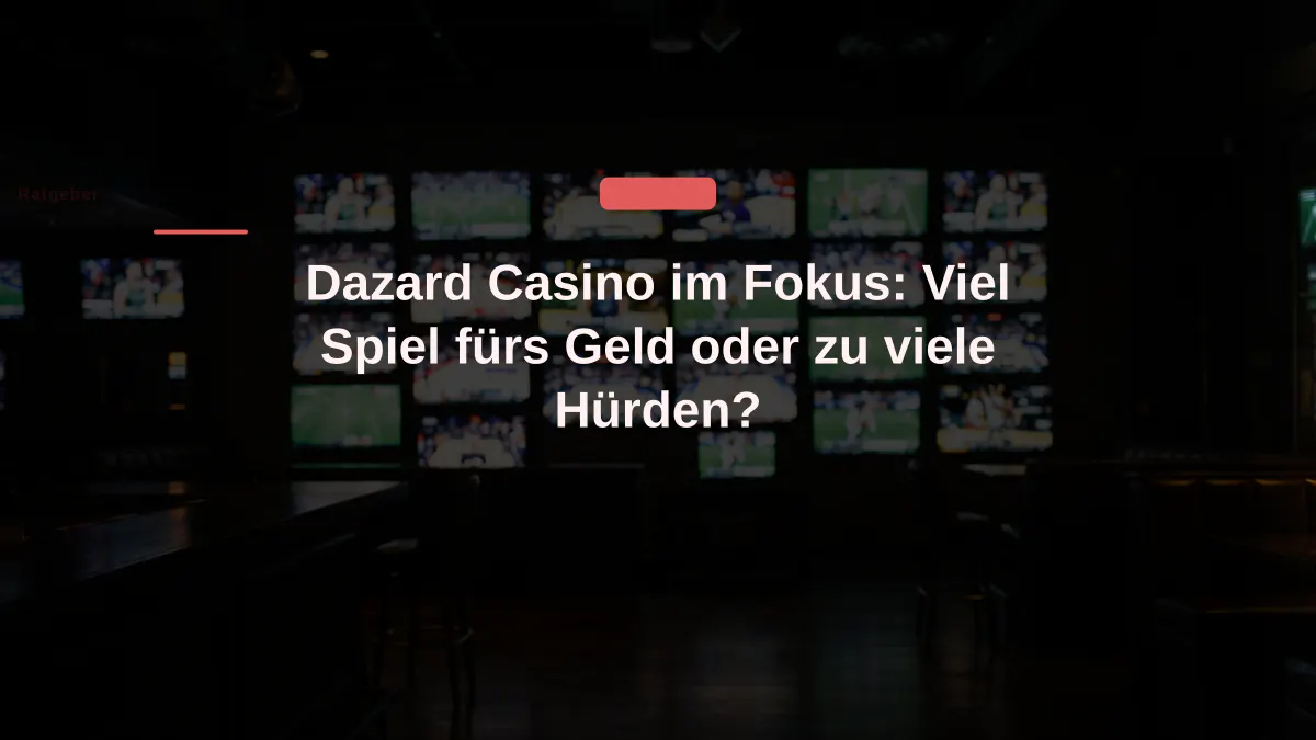 Dazard Casino im Fokus: Viel Spiel fürs Geld oder zu viele Hürden?