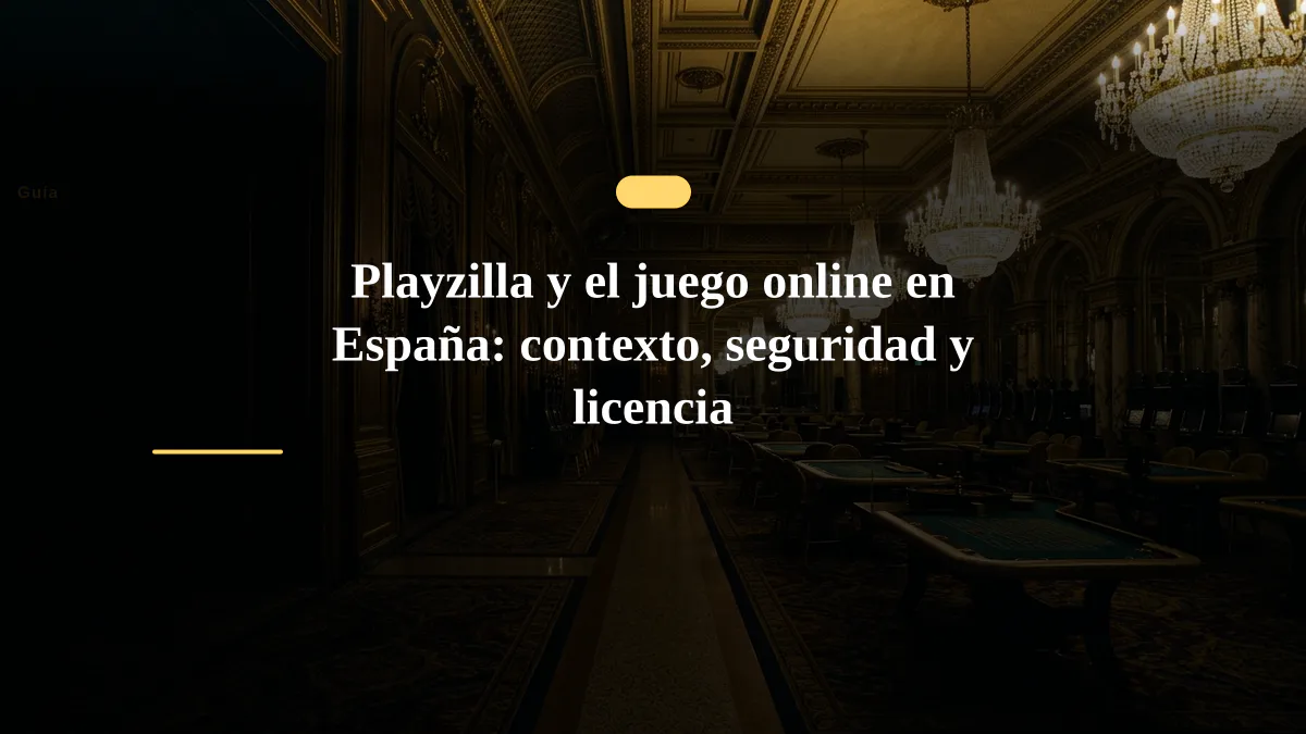 Playzilla y el juego online en España: contexto, seguridad y licencia