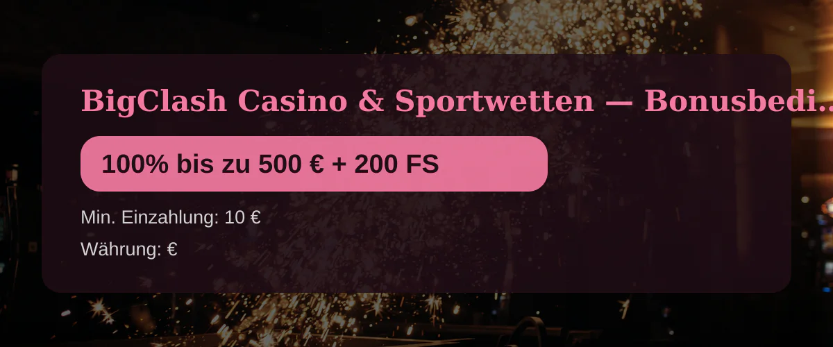 BigClash Casino & Sportwetten — Bonusbedingungen: 100% bis zu 500 € + 200 FS