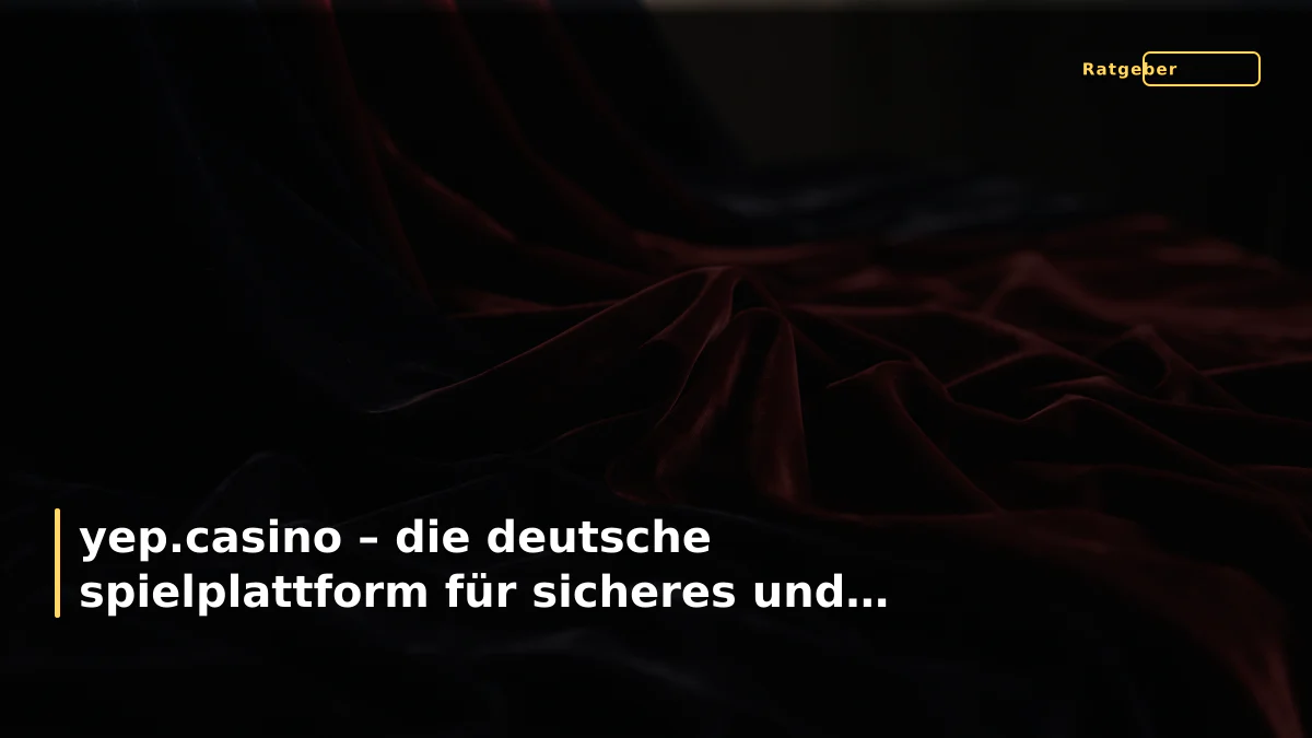yep.casino – die deutsche spielplattform für sicheres und schnelles glücksspiel