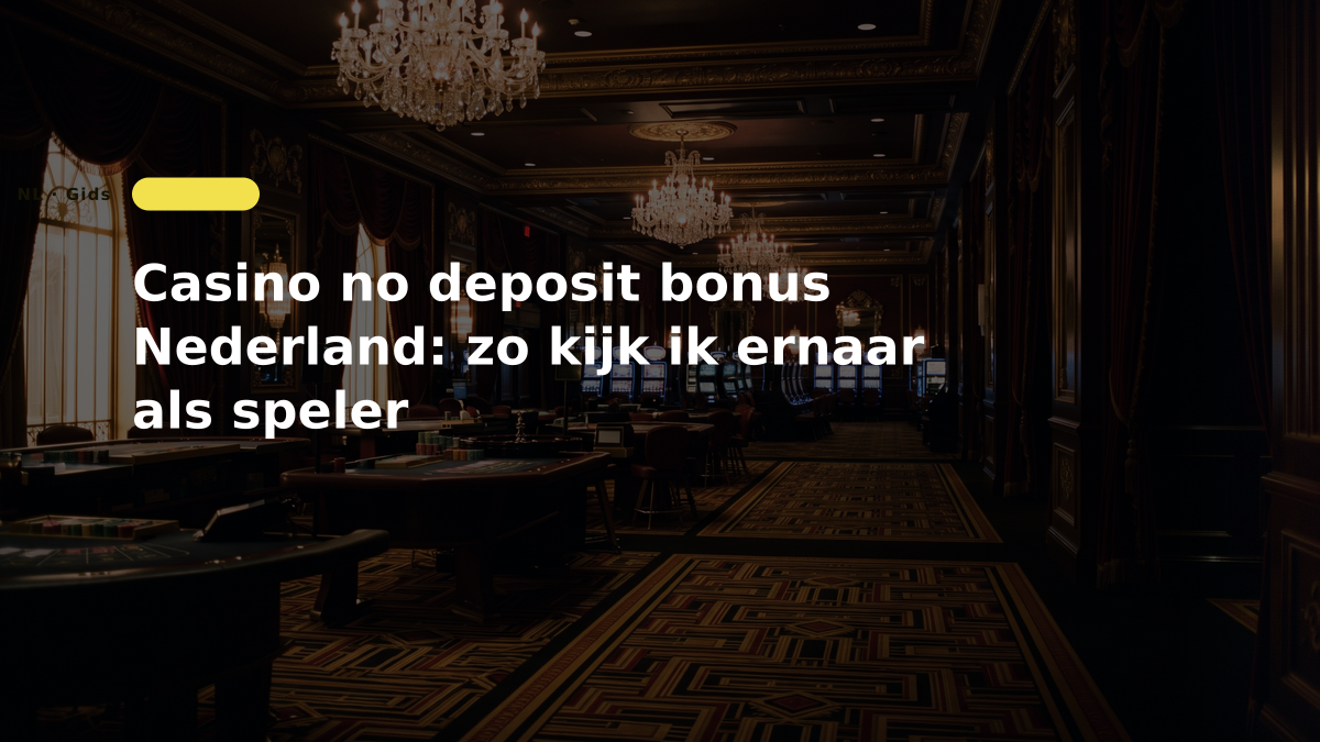 Casino no deposit bonus Nederland: zo kijk ik ernaar als speler