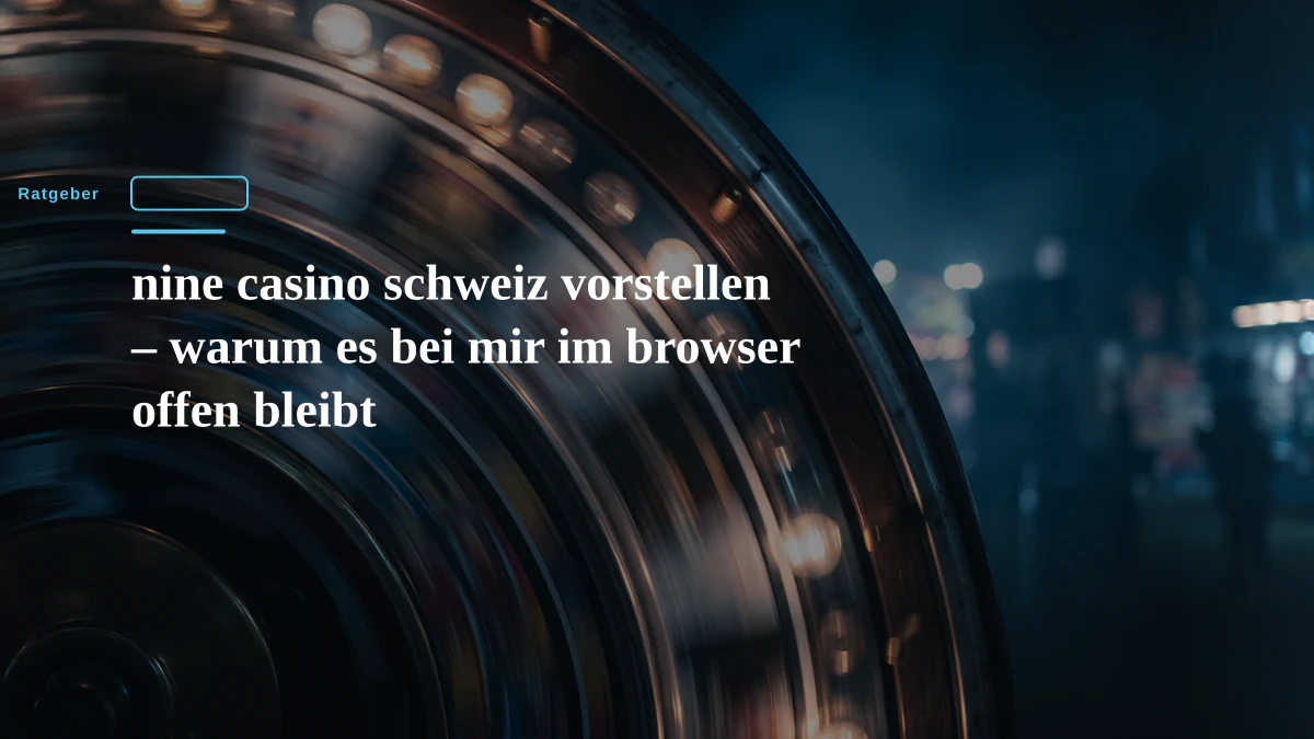 nine casino schweiz vorstellen – warum es bei mir im browser offen bleibt