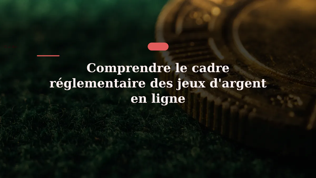 Comprendre le cadre réglementaire des jeux d'argent en ligne