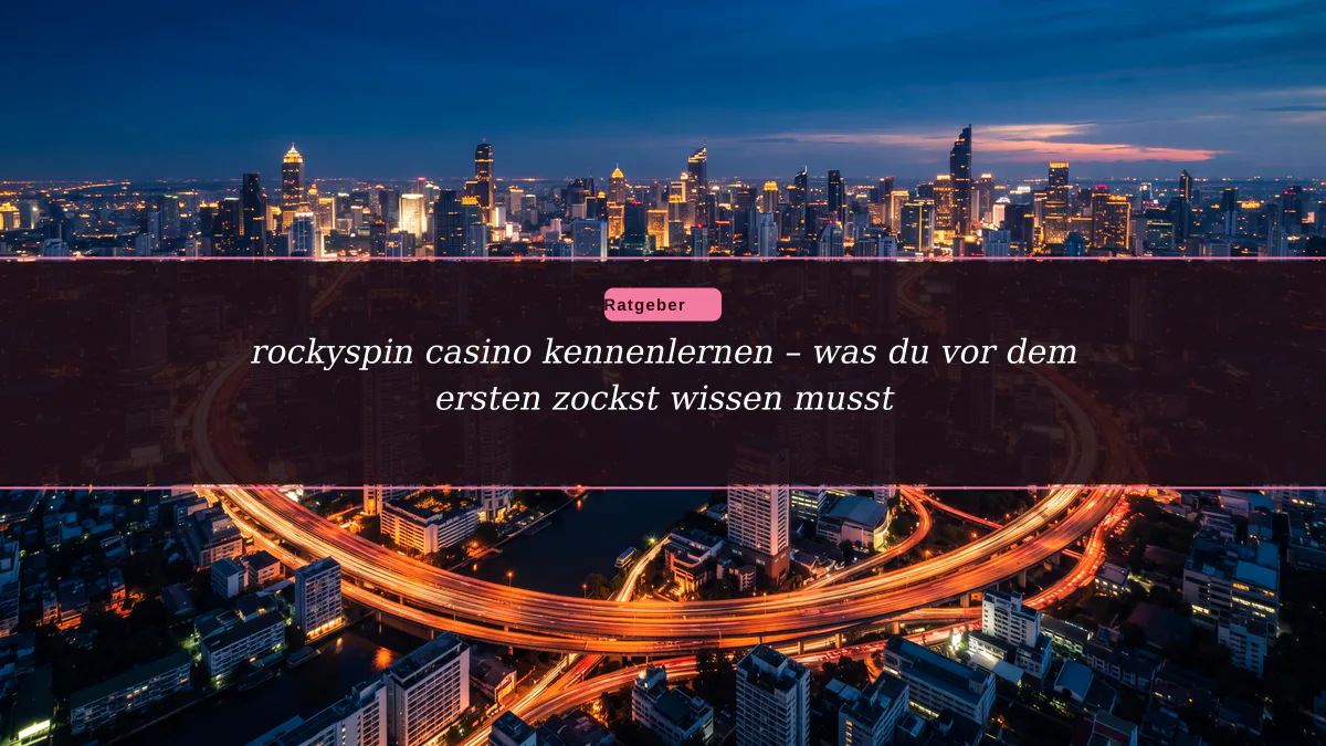 rockyspin casino kennenlernen – was du vor dem ersten zockst wissen musst