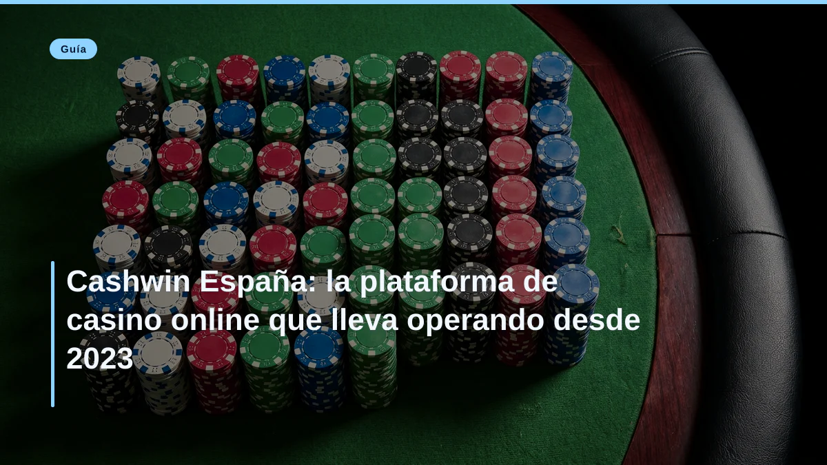 Cashwin España: la plataforma de casino online que lleva operando desde 2023