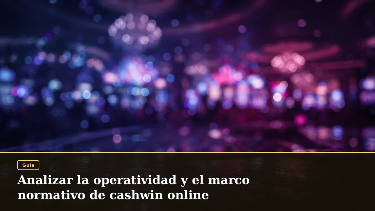 Analizar la operatividad y el marco normativo de cashwin online