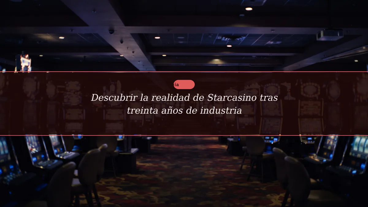 Descubrir la realidad de Starcasino tras treinta años de industria