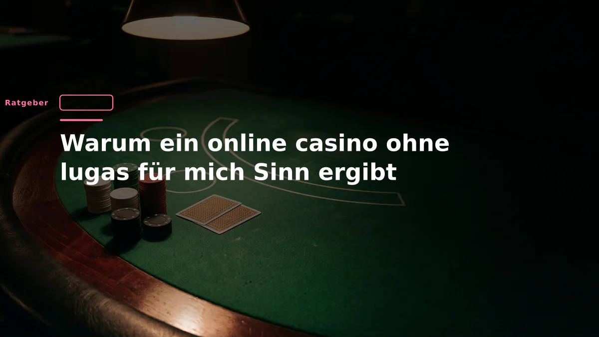Warum ein online casino ohne lugas für mich Sinn ergibt