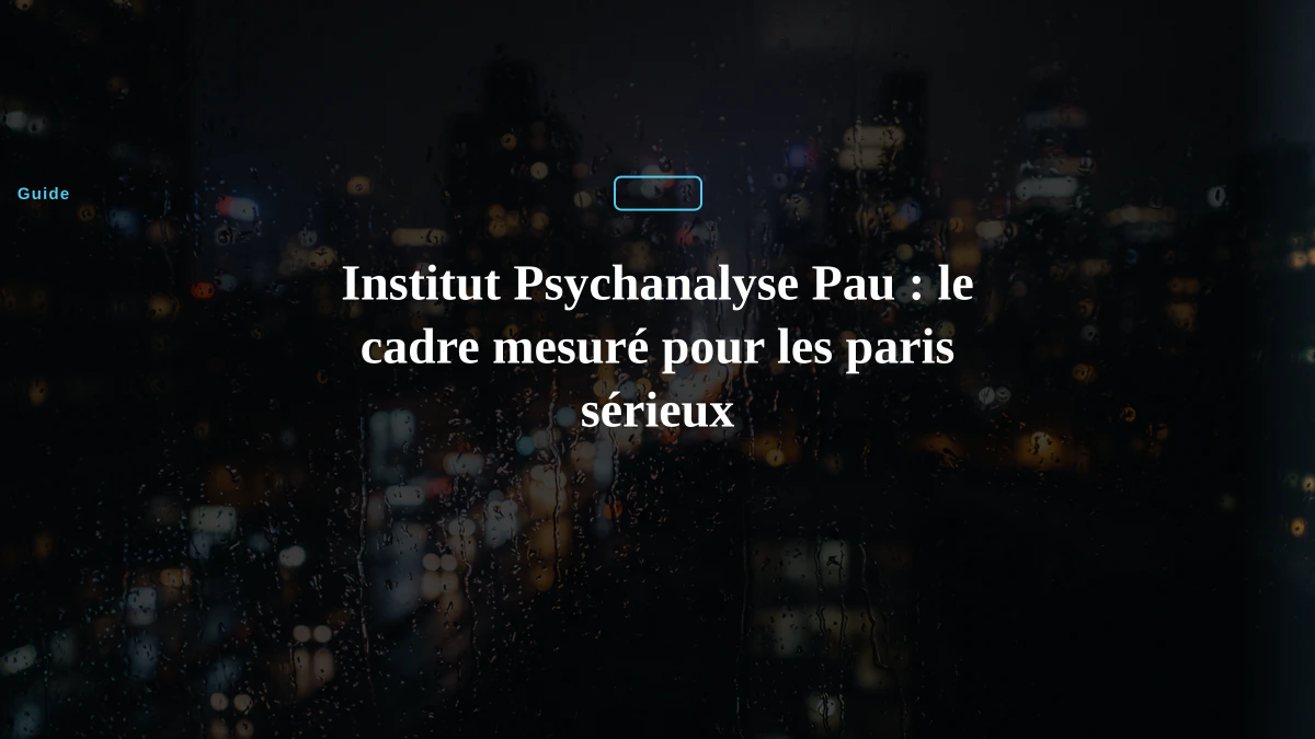 Institut Psychanalyse Pau : le cadre mesuré pour les paris sérieux