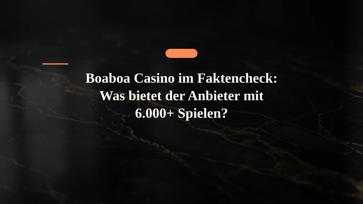 Boaboa Casino im Faktencheck: Was bietet der Anbieter mit 6.000+ Spielen?