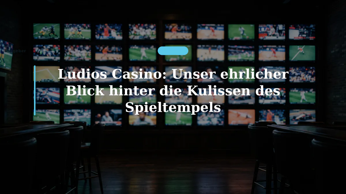Ludios Casino: Unser ehrlicher Blick hinter die Kulissen des Spieltempels