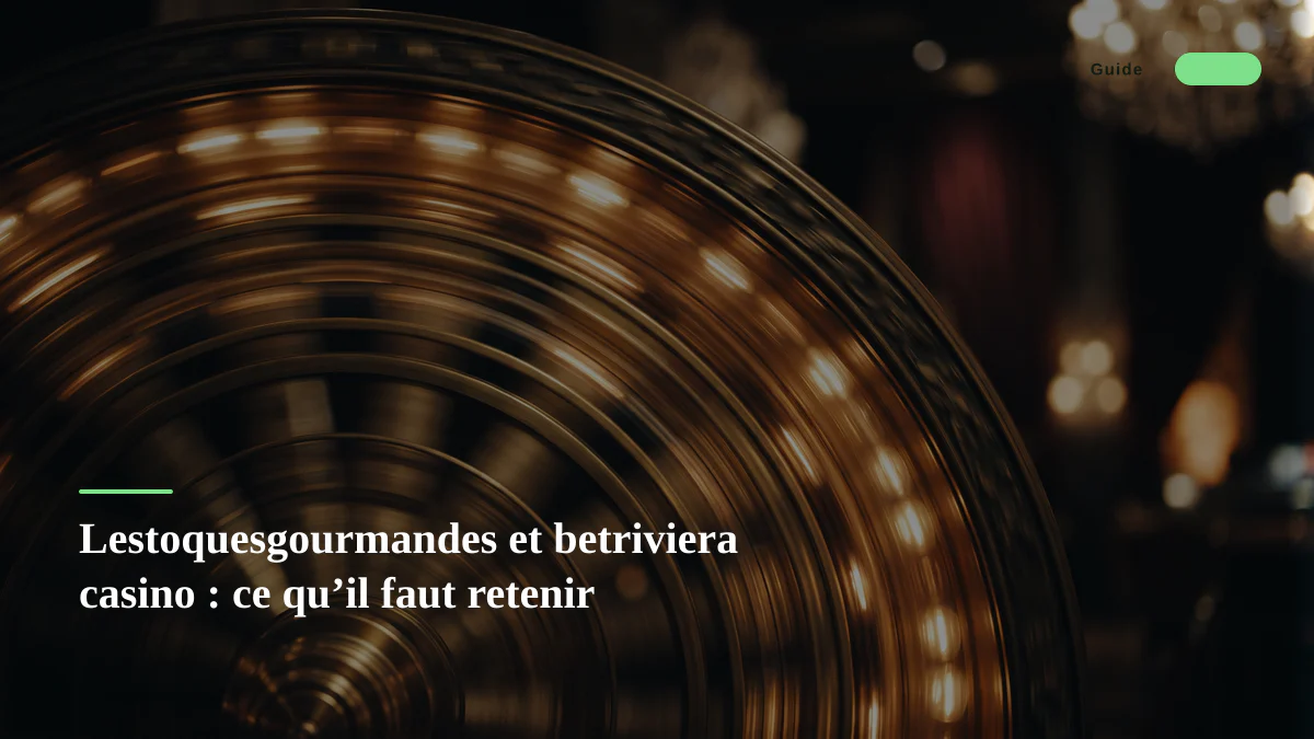 Lestoquesgourmandes et betriviera casino : ce qu’il faut retenir