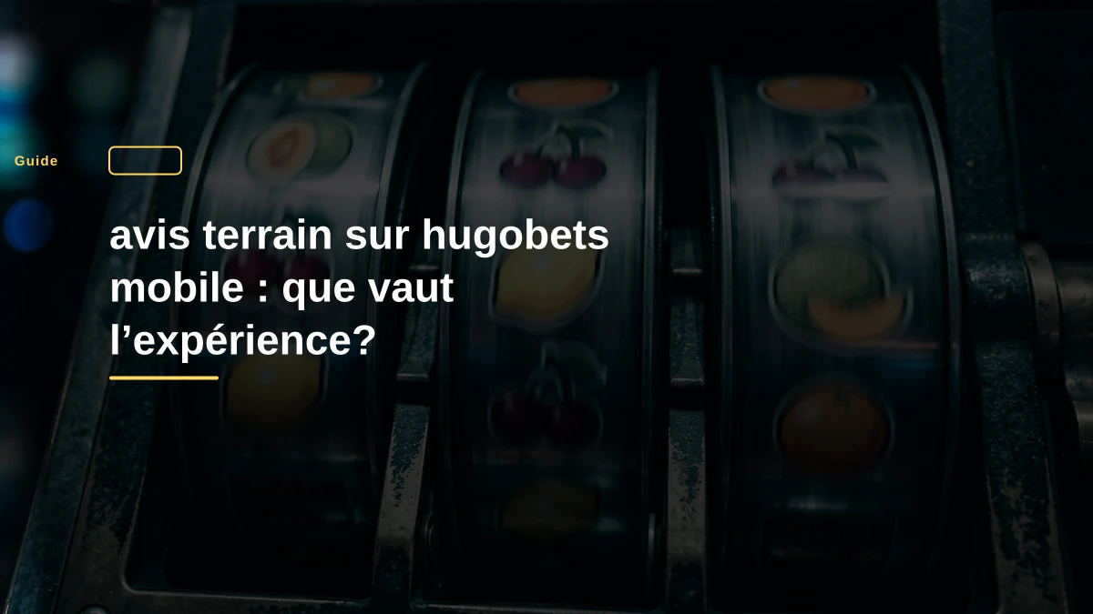 avis terrain sur hugobets mobile : que vaut l’expérience?