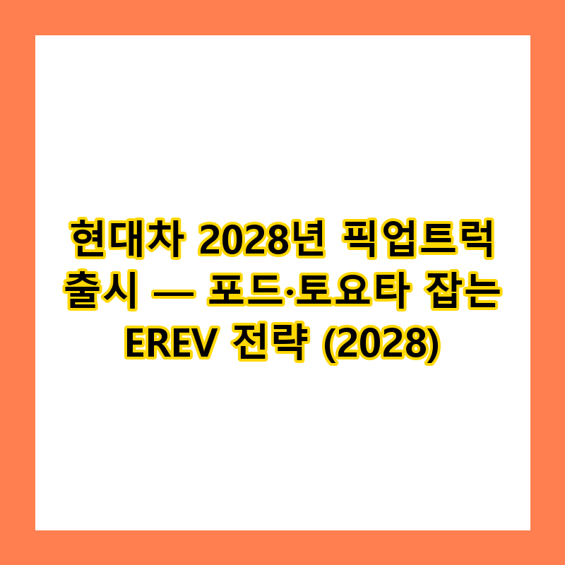 현대차 2028년 픽업트럭 출시 — 포드·토요타 잡는 EREV 전략 (2028)