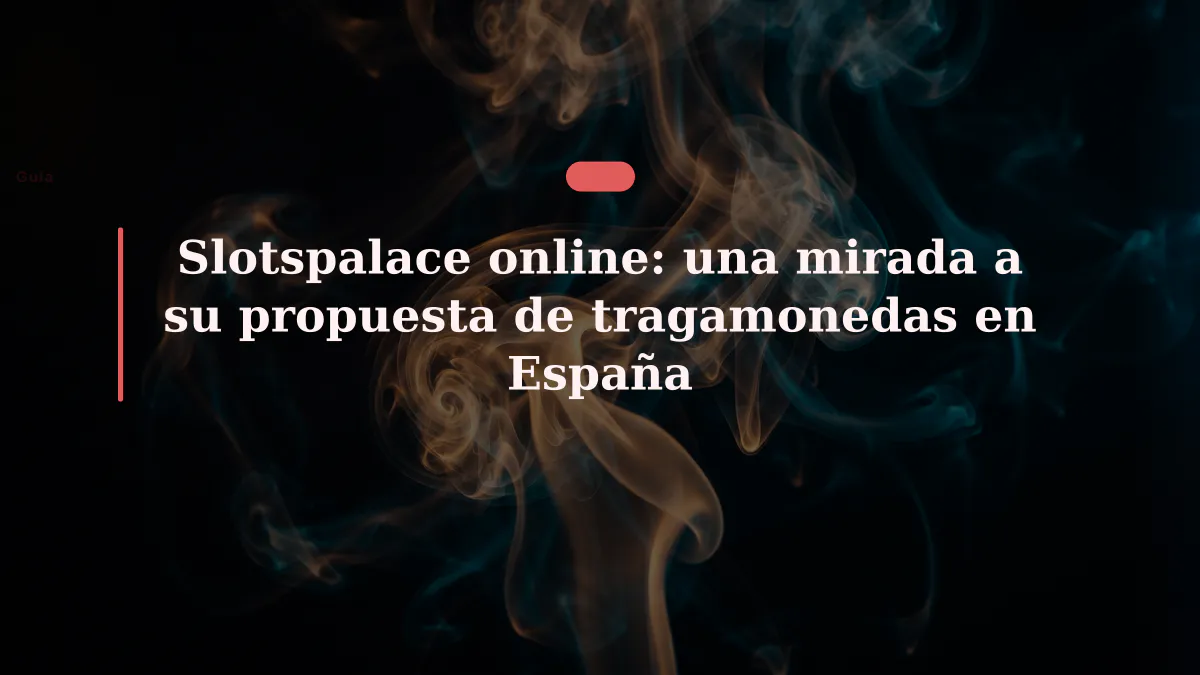 Slotspalace online: una mirada a su propuesta de tragamonedas en España