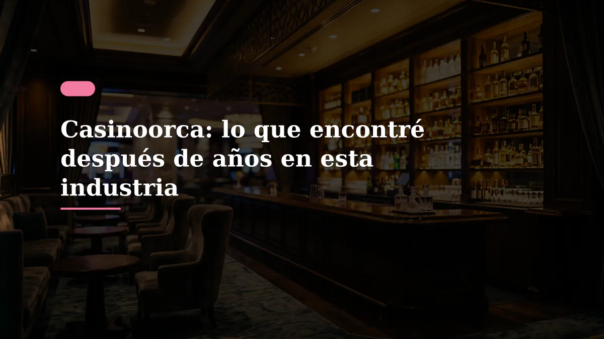 Casinoorca: lo que encontré después de años en esta industria
