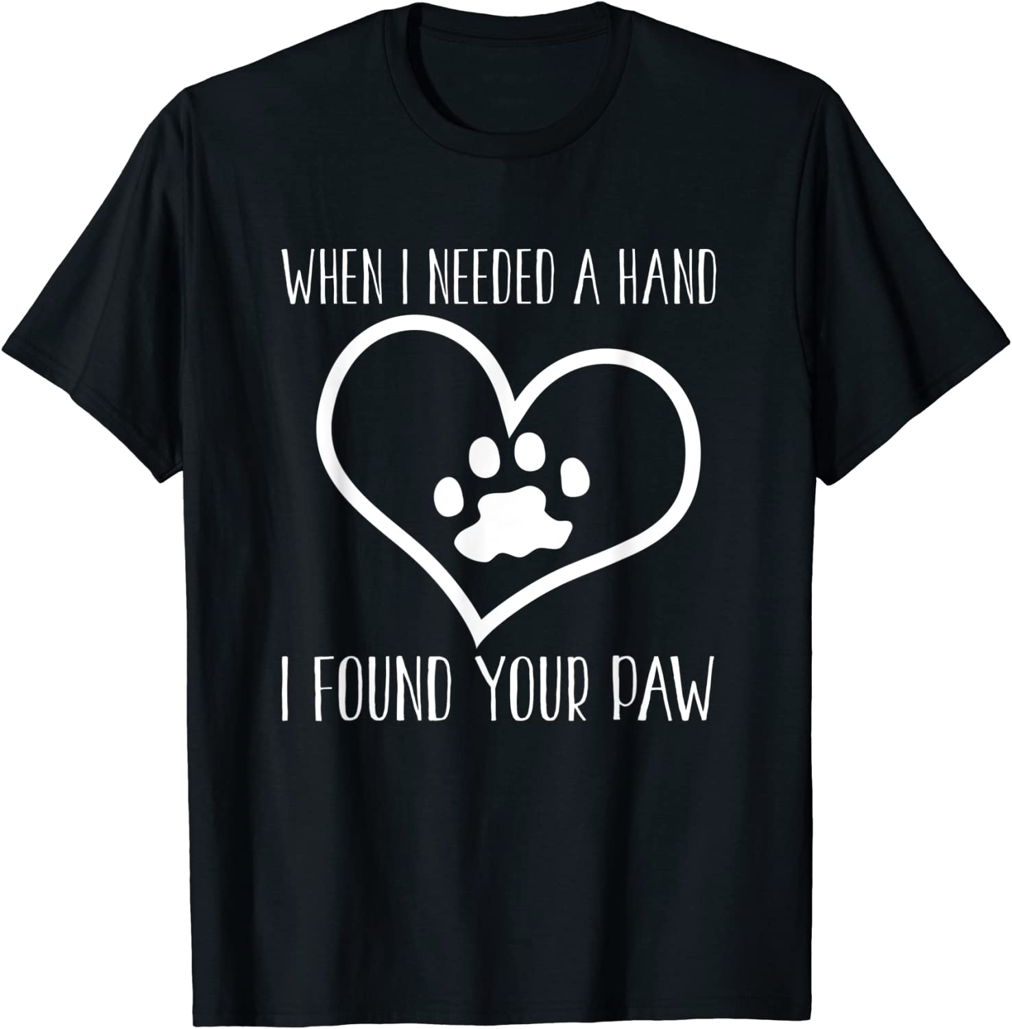 Dog Lover Funny When I Needed A Hand I Found Your Paw Unisex T-Shirt