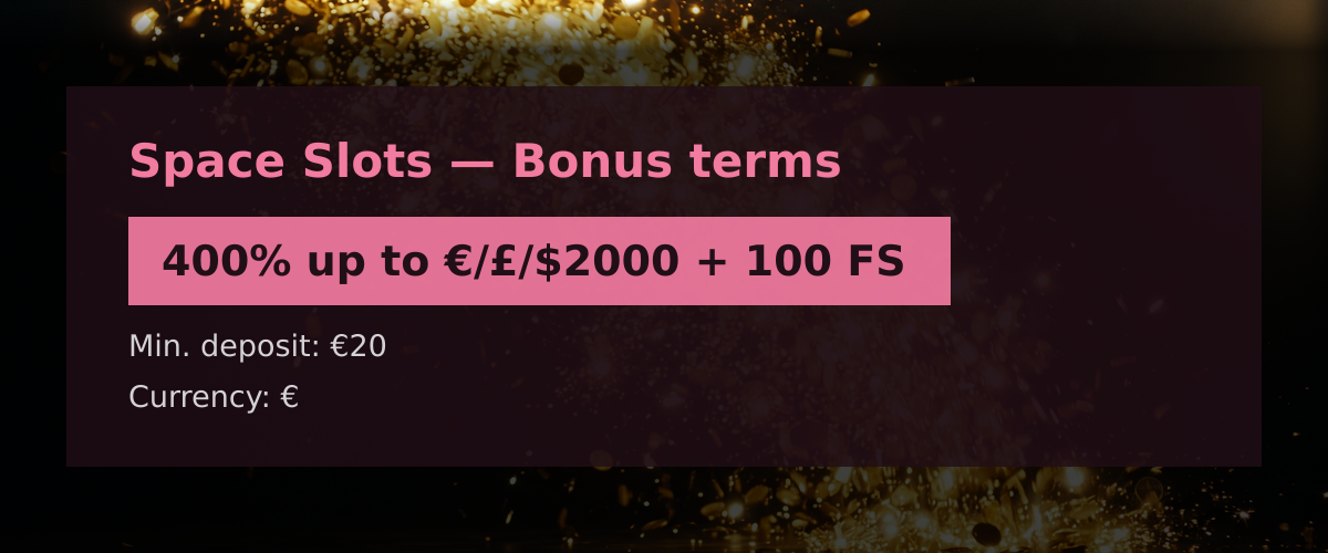 Space Slots — Bonus terms: 400% up to €/£/$2000 + 100 FS