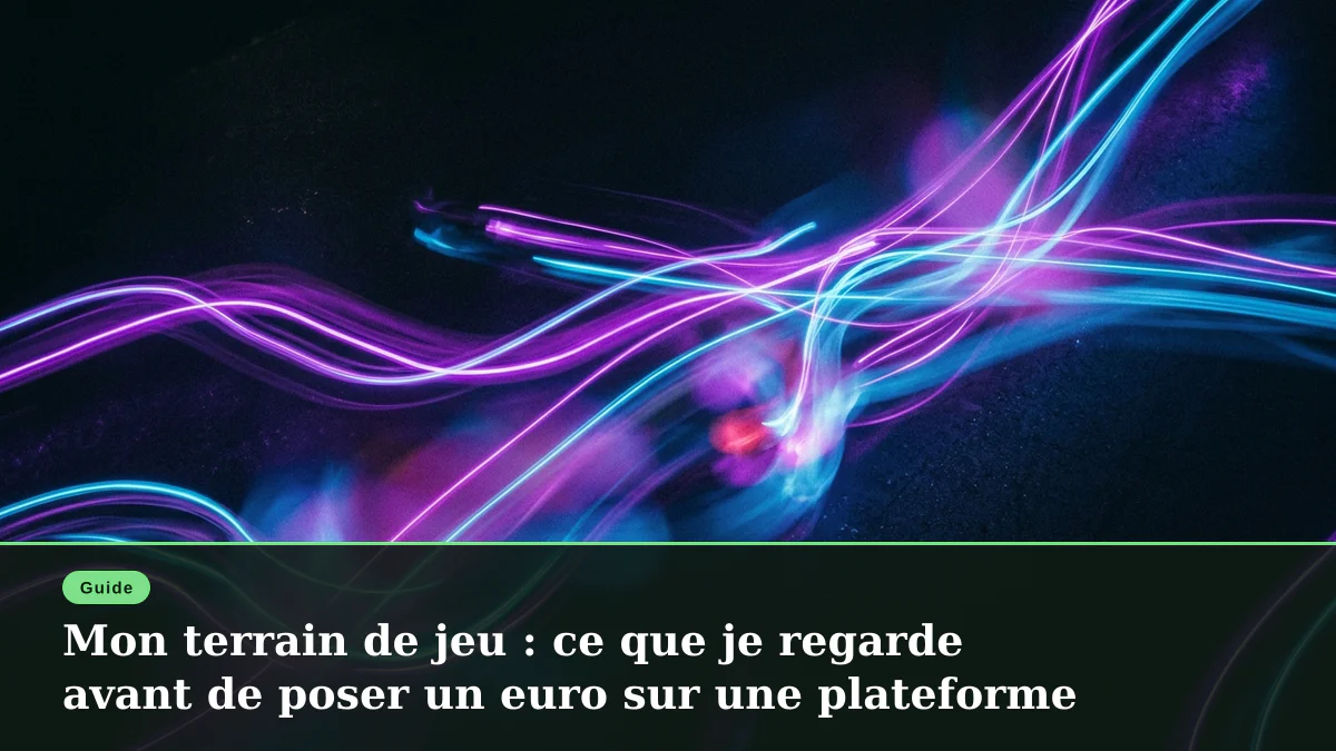 Mon terrain de jeu : ce que je regarde avant de poser un euro sur une plateforme